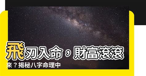 飛刃八字|【飛刃】八字命理中「飛刃」的奧秘：飛刃的意義和如何查詢